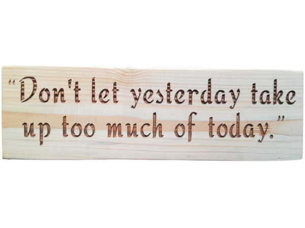 Don't let yesterday take up too much of today - Wall art: laser engraved sign